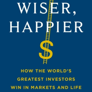 Richer, Wiser, Happier How The WorldâS Greatest Investors Wi