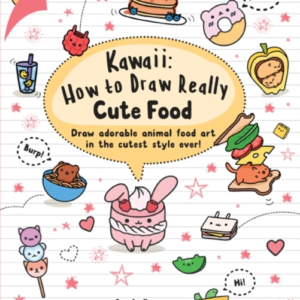 Kawaii: How To Draw Really Cute Food Draw Adorable Animal Fo