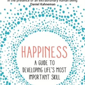 Happiness A Guide To Developing Life's Most Important Skill