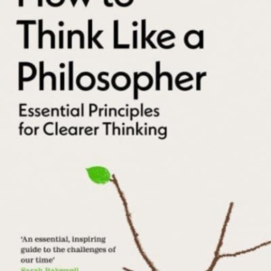 How To Think Like A Philosopher Essential Principles For Cle