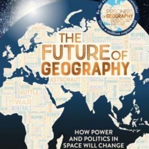 The Future of Geography How Power And Politics In Space Will