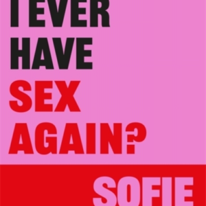 Will I Ever Have Sex Again? A Disarmingly Honest And Funny E
