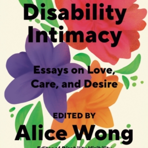 Disability Intimacy Essays On Love, Care, And Desire