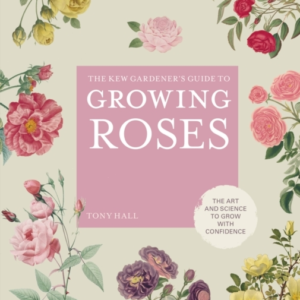 The Kew Gardener'S Guide To Growing Roses The Art And Scienc