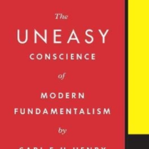 The Uneasy Conscience Of Modern Fundamentalism
