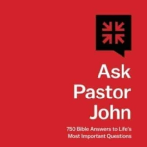 Ask Pastor John 750 Bible Answers To Life's Most Important Q