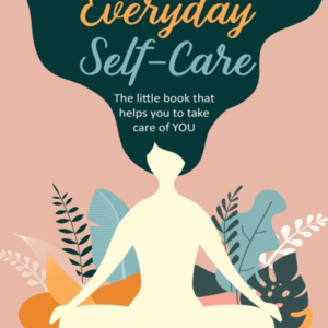 Everyday Self-Care The Little Book That Helps You To Take Ca