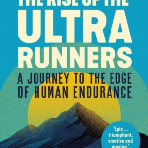 The Rise Of The Ultra Runners A Journey To The Edge Of Human