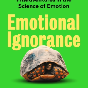 Emotional Ignorance Misadventures In The Science Of Emotion