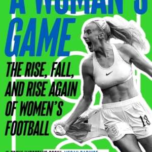 A Woman's Game The Rise, Fall, And Rise Again Of Women's Foo