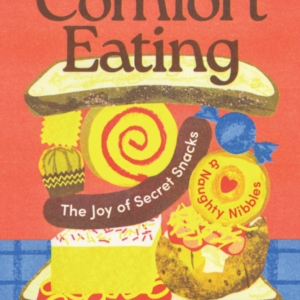 Comfort Eating The Joy Of Secret Snacks And Naughty Nibbles