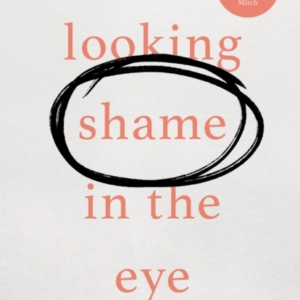 Looking Shame In The Eye A Path To Understanding, Grace And