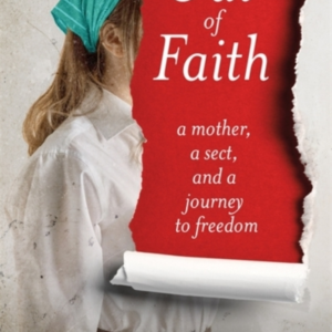 Out Of Faith A Mother, A Sect, And A Journey To Freedom