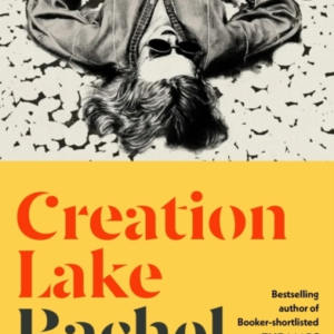 Creation Lake From The Booker Prize-Shortlisted Author