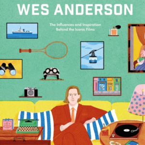 The Worlds Of Wes Anderson The Influences And Inspiration Be