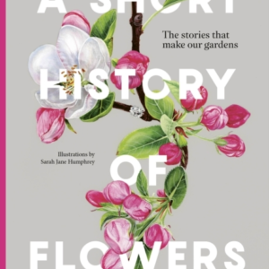 A Short History Of Flowers The Stories That Make Our Gardens