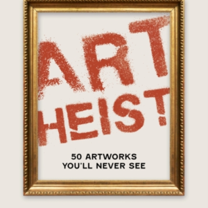 Art Heist 50 Artworks You Will Never See