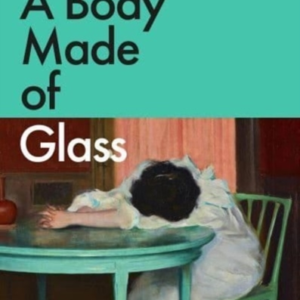 A Body Made Of Glass A History Of Hypochondria