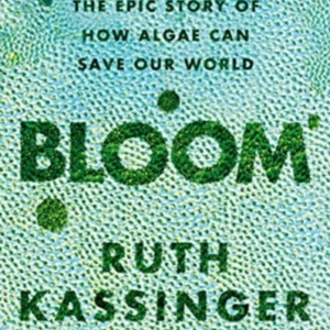 Bloom From Food To Fuel, The Epic Story Of How Algae Can Sav