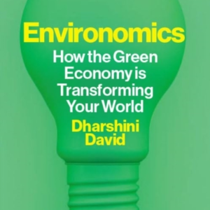 Environomics How The Green Economy Is Transforming Your Worl