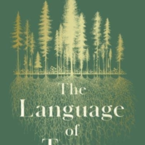 The Language Of Trees How Trees Make Our World, Change Our M