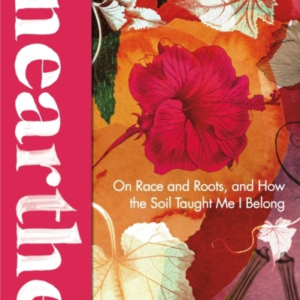 Unearthedon Race And Roots And How The Soil Taught Me I Bel