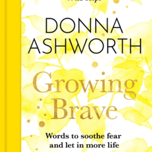 Growing Brave Words To Soothe Fear And Let In More Life