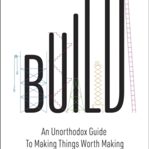 Buildan Unorthodox Guide To Making Things Worth Making - The