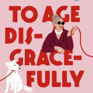 How To Age Disgracefully