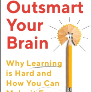 Outsmart Your Brainwhy Learning Is Hard And How You Can Make