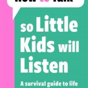 How To Talk So Little Kids Will Listena Survival Guide To Li
