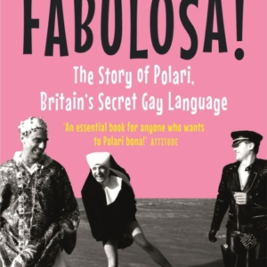 Fabulosa!The Story Of Polari Britains Secret Gay Language