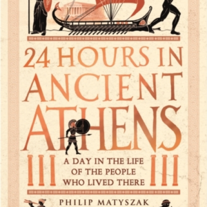 24 Hours In Ancient Athensa Day In The Life Of The People Wh