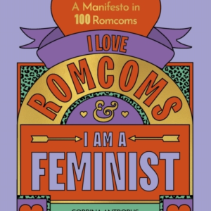 I Love Romcoms And I Am A Feminist A Manifesto In 100 Romcom