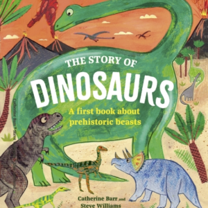 The Story Of Dinosaurs A First Book About Prehistoric Beasts