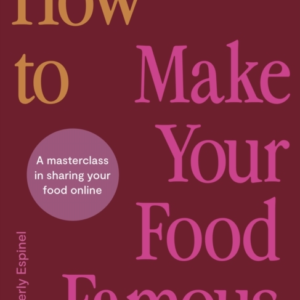 How To Make Your Food Famous A Masterclass In Sharing Your F