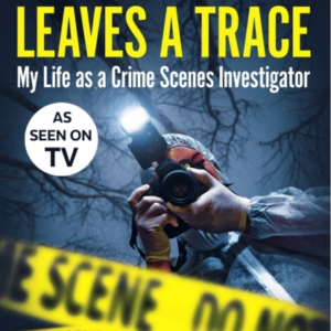 Every Contact Leaves A Trace My Life As A Crime Scene Invest