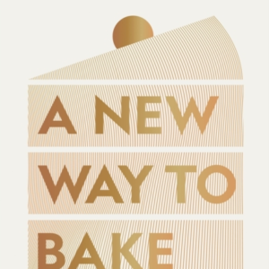 A New Way To Bakere-Imagined Recipes For Plant-Based Cakes