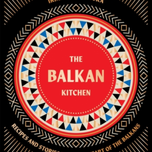 The Balkan Kitchenrecipes And Stories From The Heart Of The
