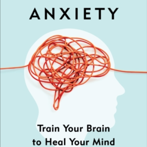 Unwinding Anxietytrain Your Brain To Heal Your Mind