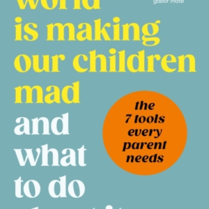 How The World Is Making Our Children Mad And What To Do Abou