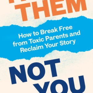 Its Them Not Youhow To Break Free From Toxic Parents And R