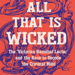All That Is Wickedthe 'Victorian Hannibal Lecter' And The Ra