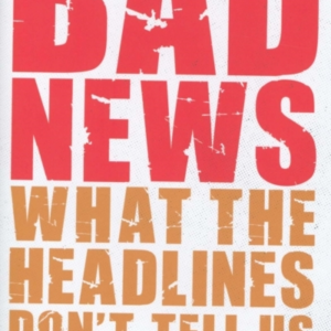 Bad Newswhat The Headlines Don't Tell Us