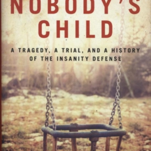Nobody's Childa Tragedy A Trial And A History Of The Insan