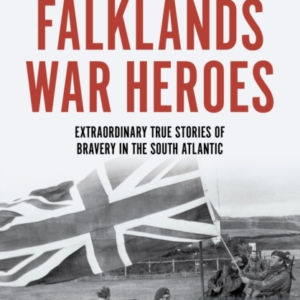 Falklands War Heroesextraordinary True Stories Of Bravery In