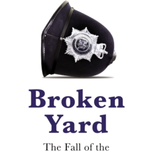 Broken Yardthe Fall Of The Metropolitan Police