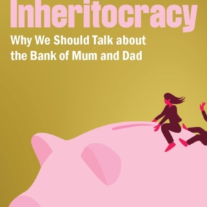Inheritocracyit's Time To Talk About The Bank Of Mum And Dad