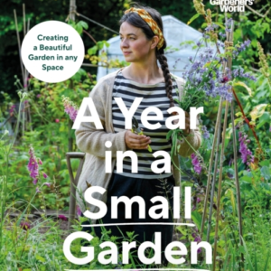 Gardeners World A Year In A Small Gardencreating A Beautif