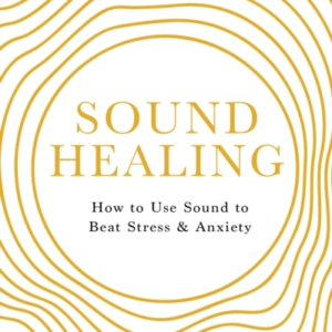 Sound Healinghow To Use Sound To Beat Stress And Anxiety